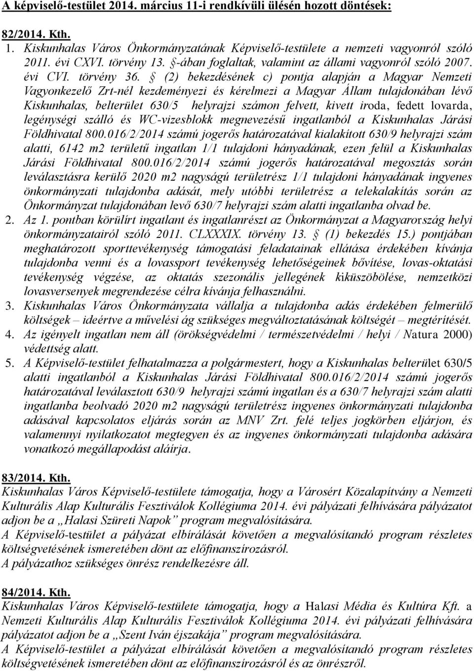 (2 bekezdésének c pontja alapján a Magyar Nemzeti Vagyonkezelő Zrt-nél kezdeményezi és kérelmezi a Magyar Állam tulajdonában lévő Kiskunhalas, belterület 630/5 helyrajzi számon felvett, kivett iroda,