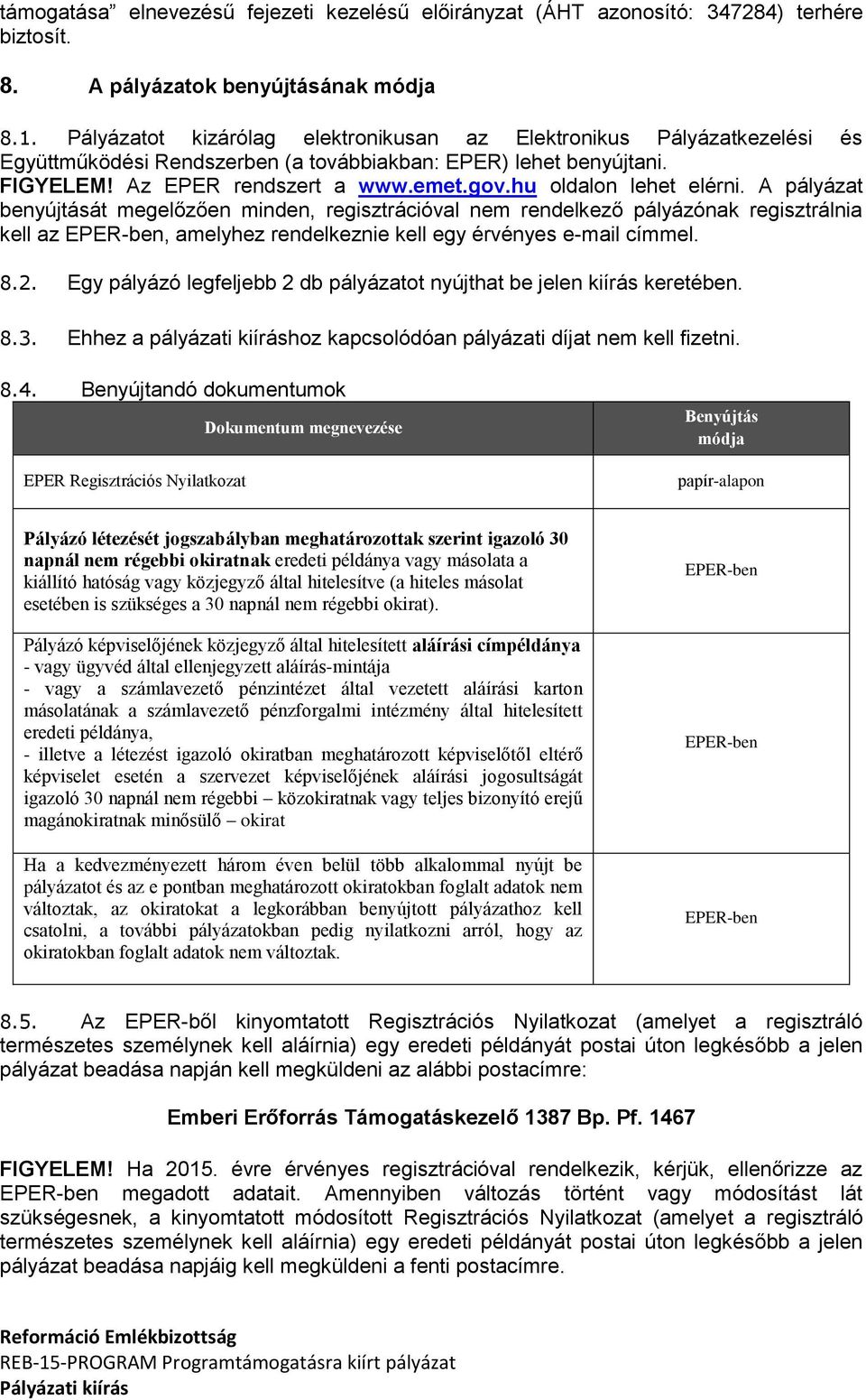 hu oldalon lehet elérni. A pályázat benyújtását megelőzően minden, regisztrációval nem rendelkező pályázónak regisztrálnia kell az EPER-ben, amelyhez rendelkeznie kell egy érvényes e-mail címmel. 8.2.