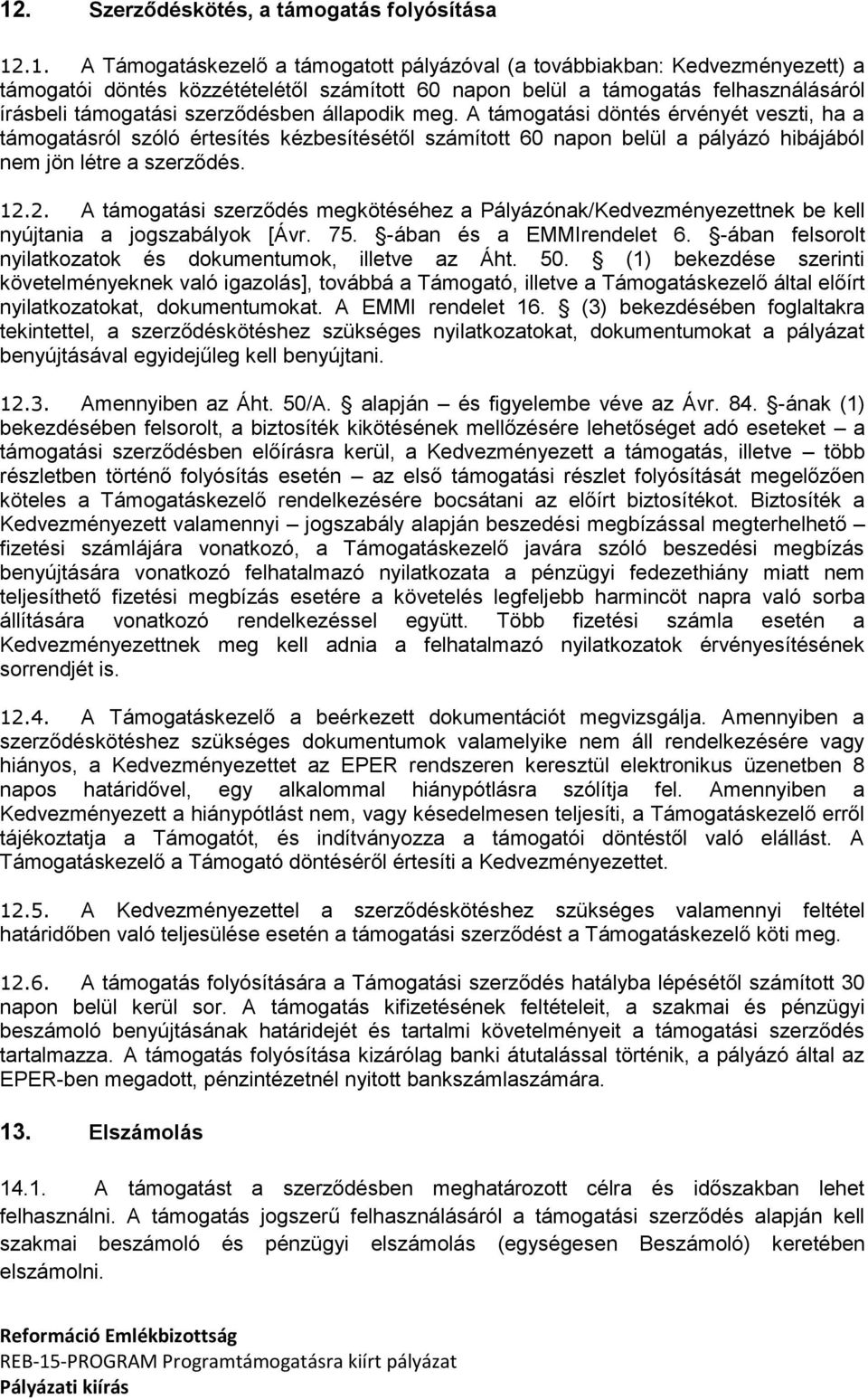 A támogatási döntés érvényét veszti, ha a támogatásról szóló értesítés kézbesítésétől számított 60 napon belül a pályázó hibájából nem jön létre a szerződés. 12.