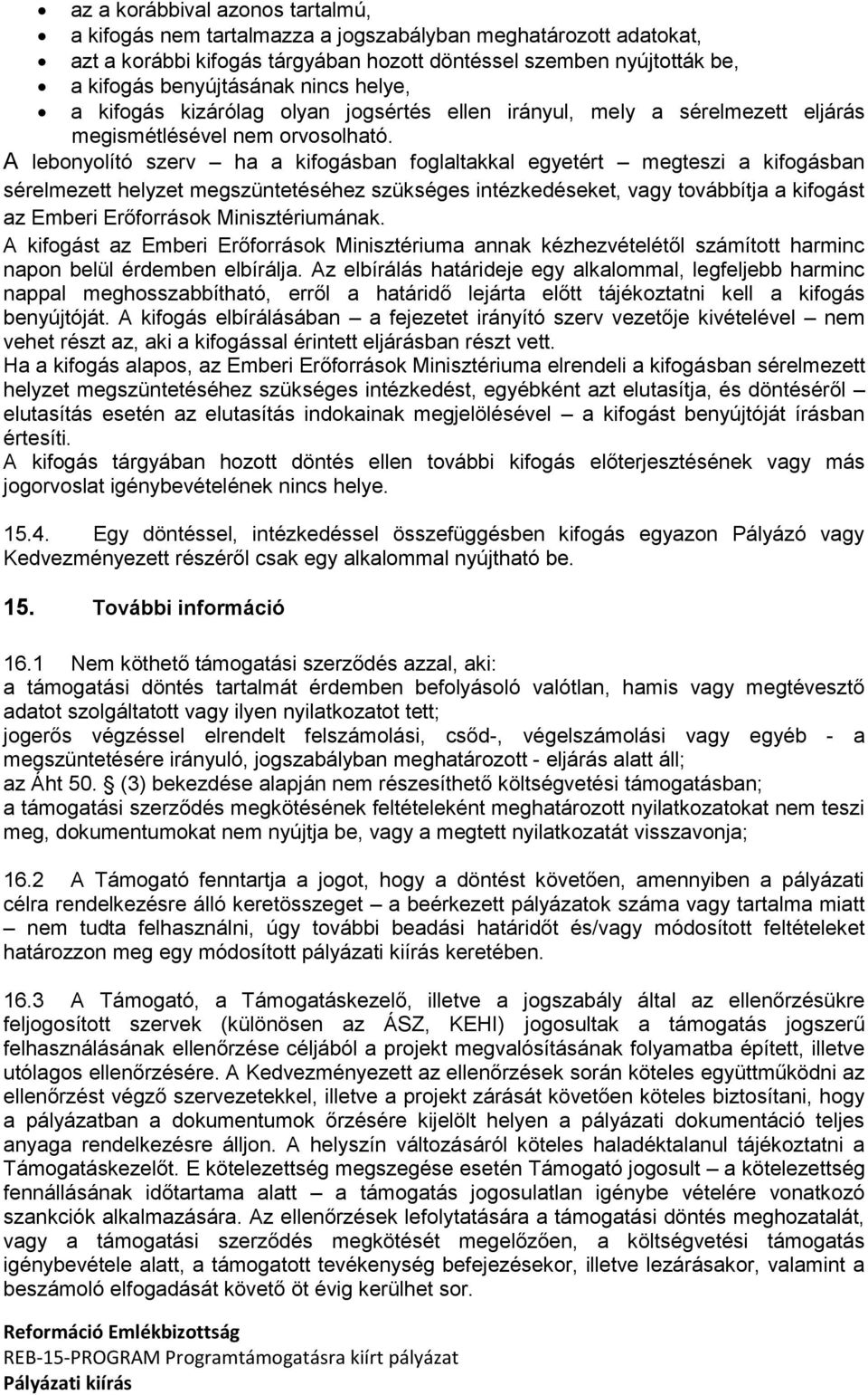 A lebonyolító szerv ha a kifogásban foglaltakkal egyetért megteszi a kifogásban sérelmezett helyzet megszüntetéséhez szükséges intézkedéseket, vagy továbbítja a kifogást az Emberi Erőforrások