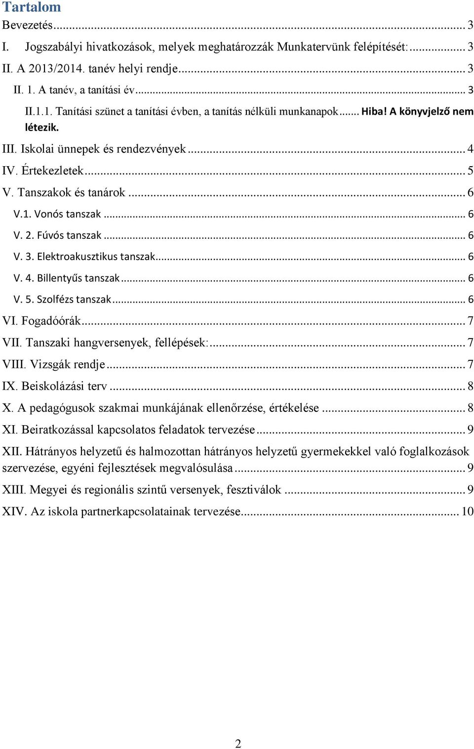 Elektroakusztikus tanszak... 6 V. 4. Billentyűs tanszak... 6 V. 5. Szolfézs tanszak... 6 VI. Fogadóórák... 7 VII. Tanszaki hangversenyek, fellépések:... 7 VIII. Vizsgák rendje... 7 IX.