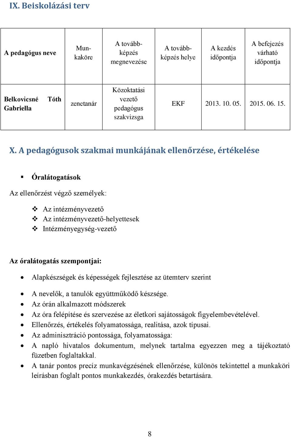 A pedagógusok szakmai munkájának ellenőrzése, értékelése Óralátogatások Az ellenőrzést végző személyek: Az intézményvezető Az intézményvezető-helyettesek Intézményegység-vezető Az óralátogatás