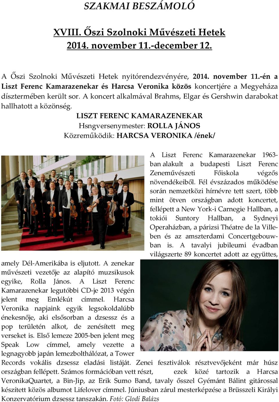 LISZT FERENC KAMARAZENEKAR Hsngversenymester: ROLLA JÁNOS Közreműködik: HARCSA VERONIKA /ének/ A Liszt Ferenc Kamarazenekar 1963- ban alakult a budapesti Liszt Ferenc Zeneművészeti Főiskola végzős
