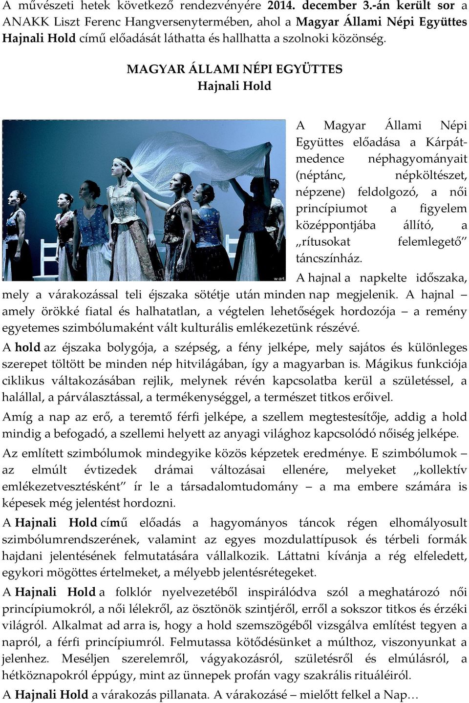 MAGYAR ÁLLAMI NÉPI EGYÜTTES Hajnali Hold A Magyar Állami Népi Együttes előadása a Kárpátmedence néphagyományait (néptánc, népköltészet, népzene) feldolgozó, a női princípiumot a figyelem