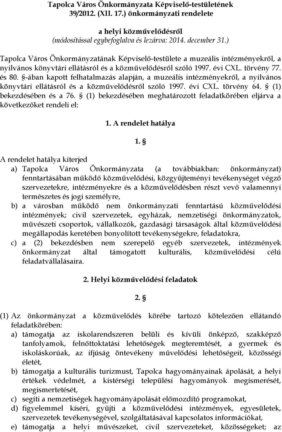 -ában kapott felhatalmazás alapján, a muzeális intézményekről, a nyilvános könyvtári ellátásról és a közművelődésről szóló 1997. évi CXL. törvény 64. (1) bekezdésében és a 76.