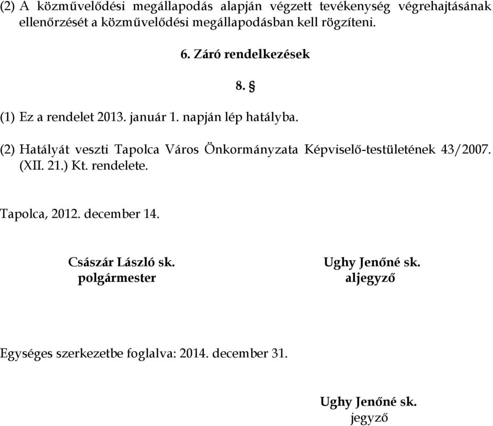 (2) Hatályát veszti Tapolca Város Önkormányzata Képviselő-testületének 43/2007. (XII. 21.) Kt. rendelete. Tapolca, 2012.