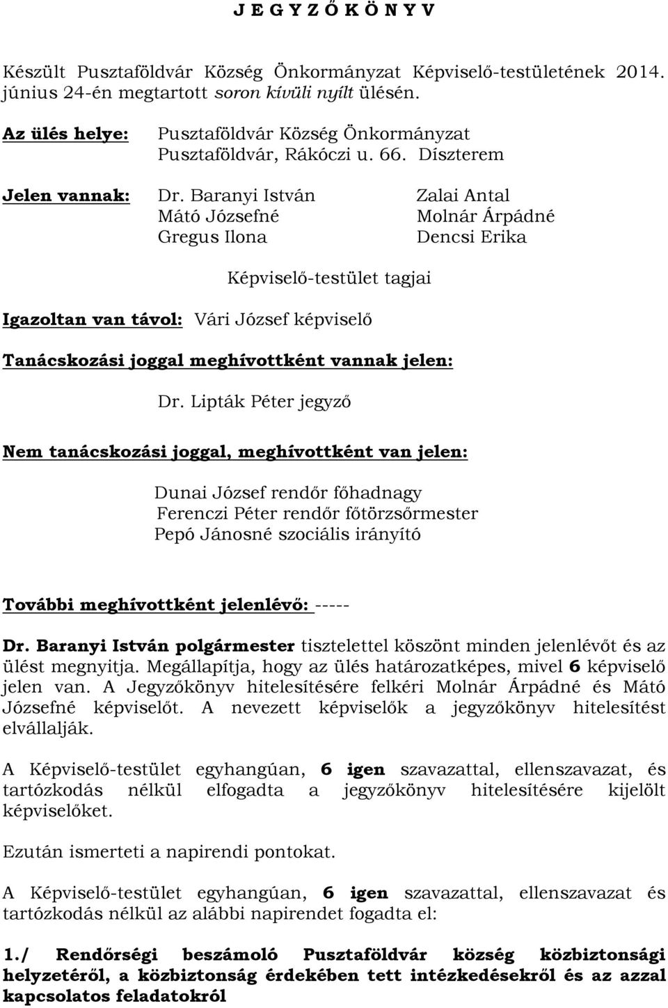 Baranyi István Zalai Antal Mátó Józsefné Molnár Árpádné Gregus Ilona Dencsi Erika Képviselő-testület tagjai Igazoltan van távol: Vári József képviselő Tanácskozási joggal meghívottként vannak jelen: