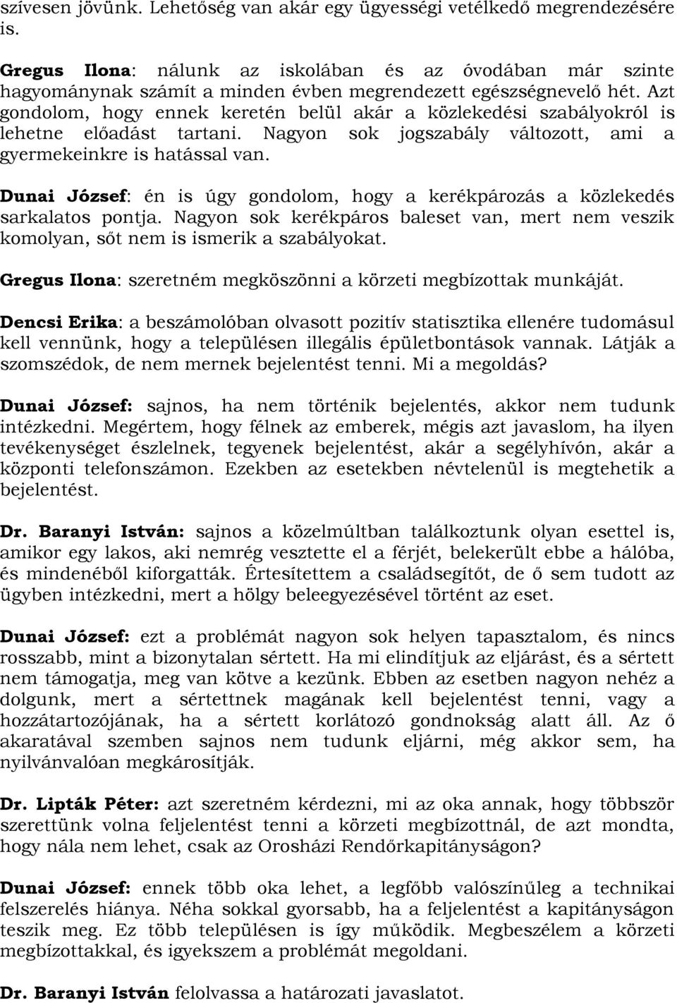 Azt gondolom, hogy ennek keretén belül akár a közlekedési szabályokról is lehetne előadást tartani. Nagyon sok jogszabály változott, ami a gyermekeinkre is hatással van.