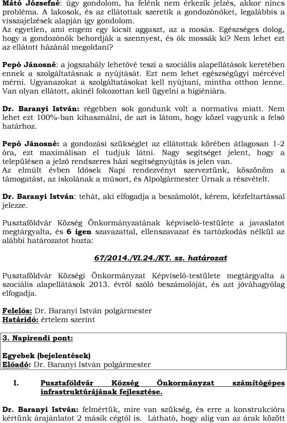 Pepó Jánosné: a jogszabály lehetővé teszi a szociális alapellátások keretében ennek a szolgáltatásnak a nyújtását. Ezt nem lehet egészségügyi mércével mérni.