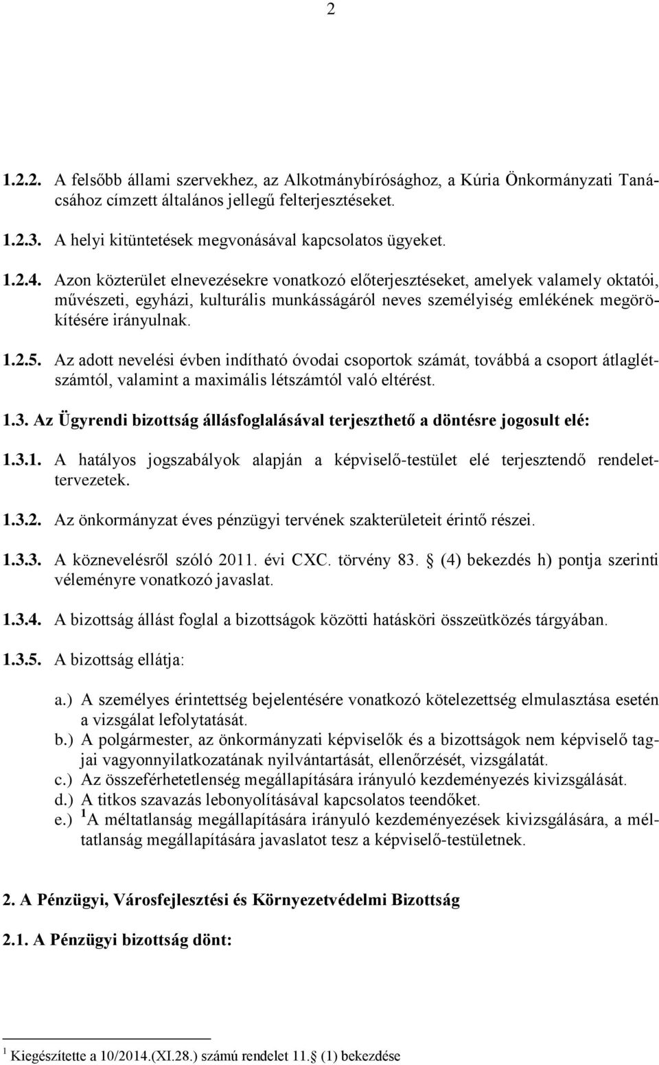 Azon közterület elnevezésekre vonatkozó előterjesztéseket, amelyek valamely oktatói, művészeti, egyházi, kulturális munkásságáról neves személyiség emlékének megörökítésére irányulnak. 1.2.5.