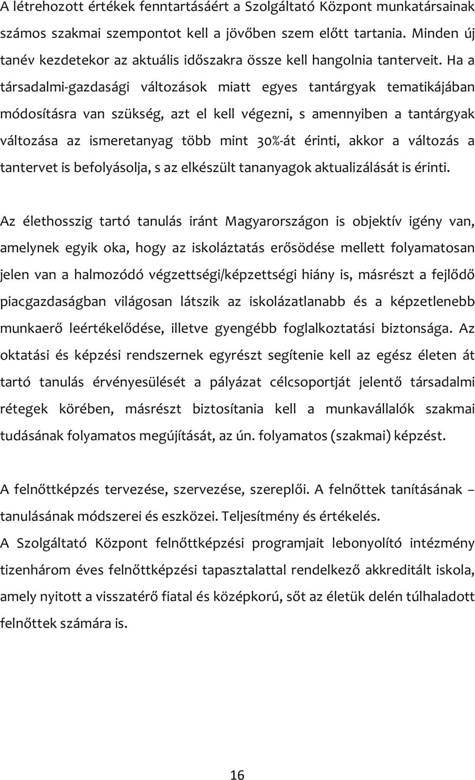 Ha a társadalmi-gazdasági változások miatt egyes tantárgyak tematikájában módosításra van szükség, azt el kell végezni, s amennyiben a tantárgyak változása az ismeretanyag több mint 30%-át érinti,