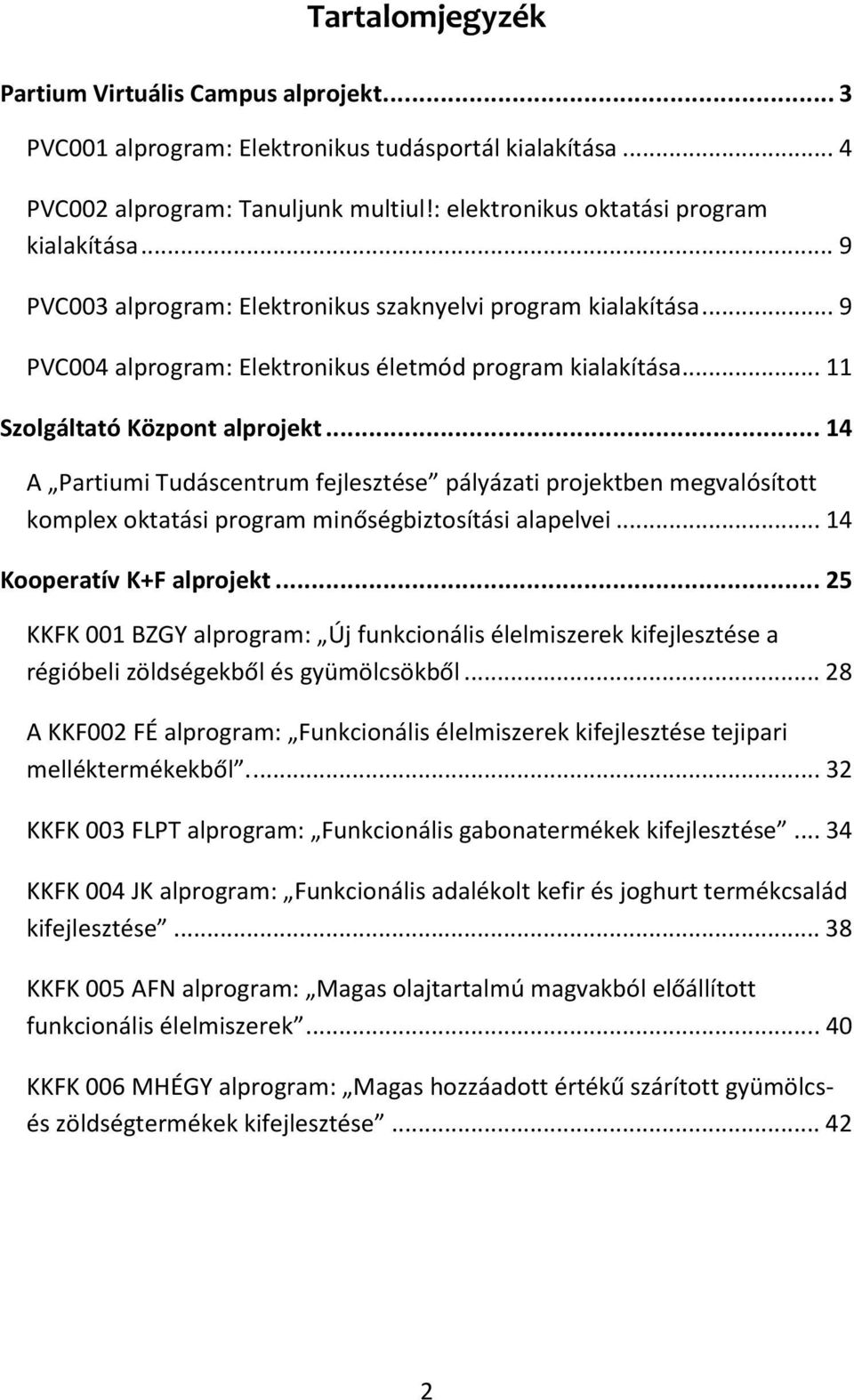 .. 14 A Partiumi Tudáscentrum fejlesztése pályázati projektben megvalósított komplex oktatási program minőségbiztosítási alapelvei... 14 Kooperatív K+F alprojekt.