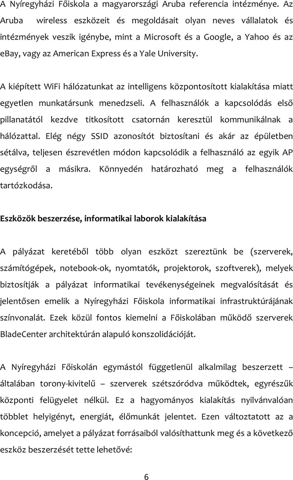 A kiépített WiFi hálózatunkat az intelligens központosított kialakítása miatt egyetlen munkatársunk menedzseli.