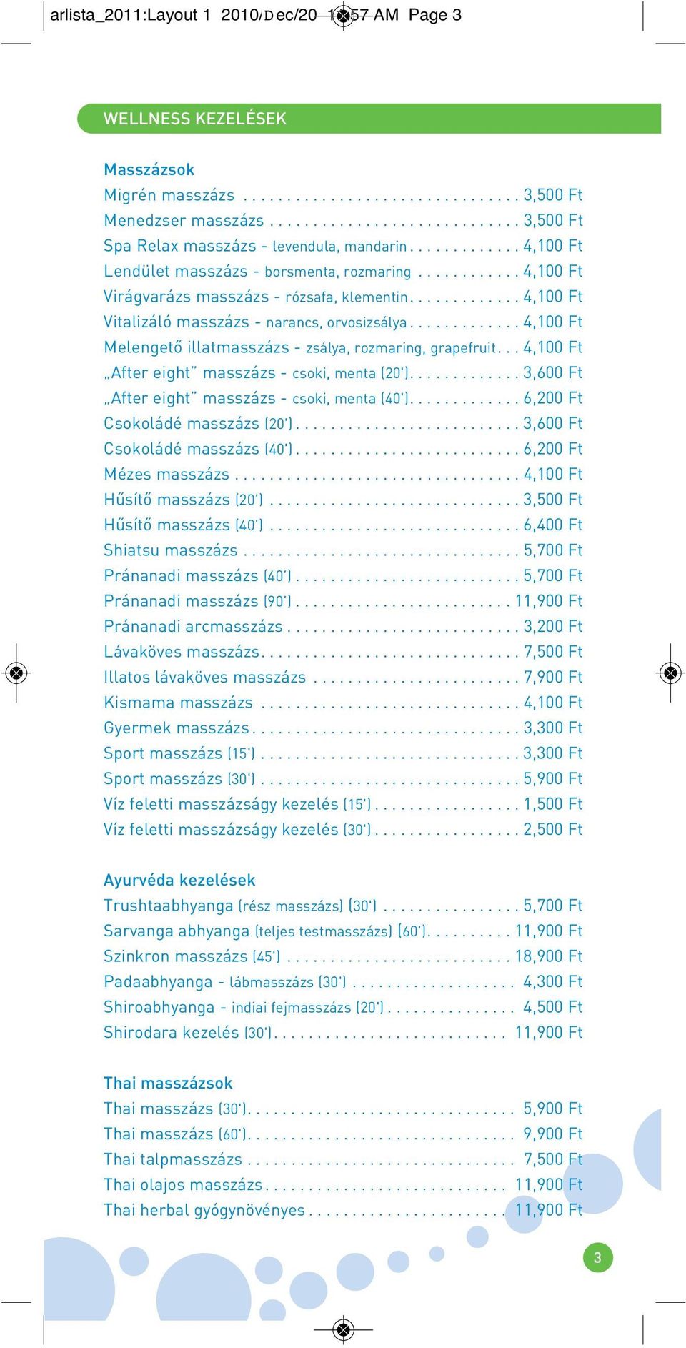 ............ 4,100 Ft Vitalizáló masszázs - narancs, orvosizsálya............. 4,100 Ft Melengetô illatmasszázs - zsálya, rozmaring, grapefruit... 4,100 Ft After eight masszázs - csoki, menta (20').