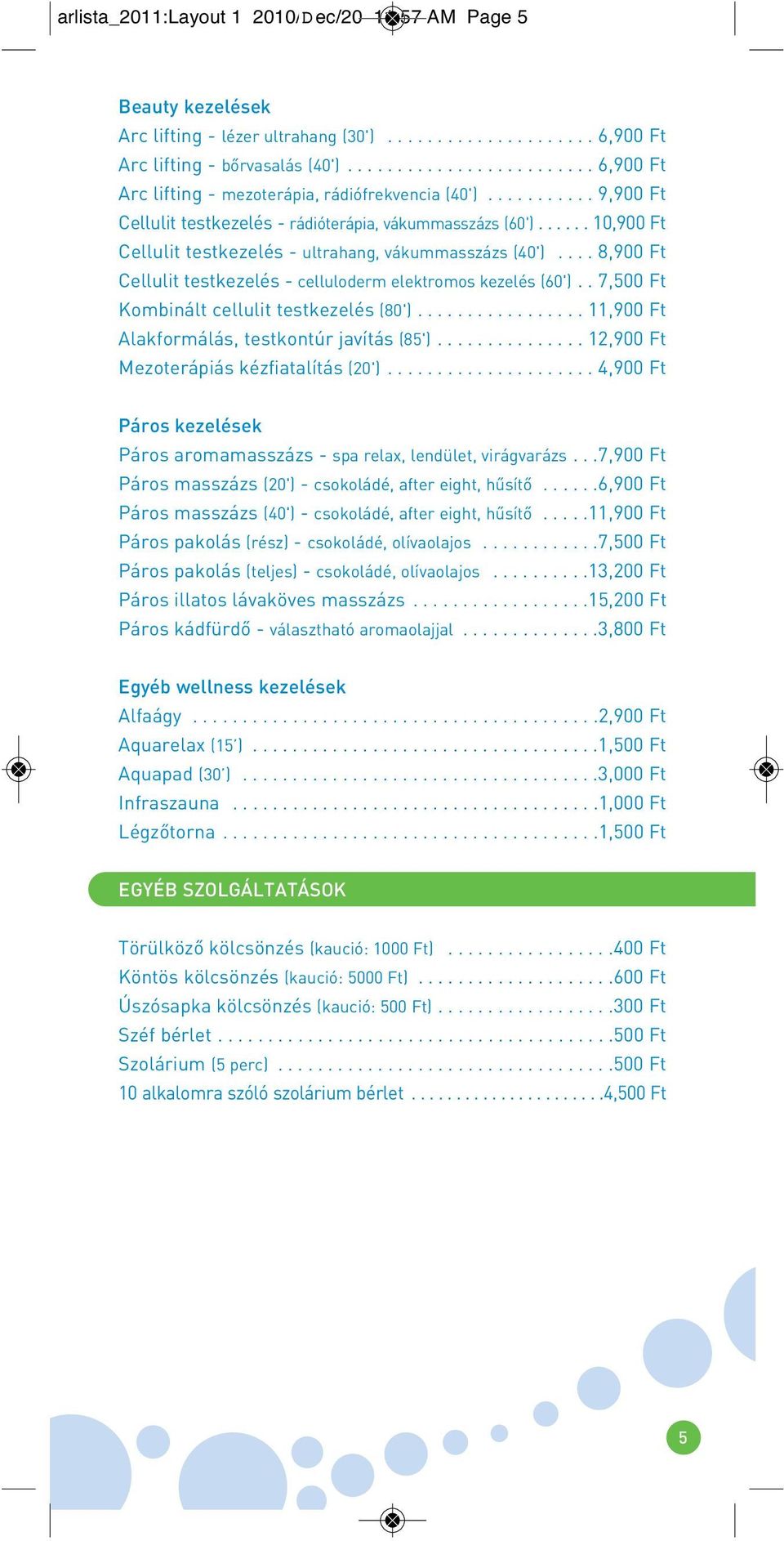 ..... 10,900 Ft Cellulit testkezelés - ultrahang, vákummasszázs (40').... 8,900 Ft Cellulit testkezelés - celluloderm elektromos kezelés (60').. 7,500 Ft Kombinált cellulit testkezelés (80').