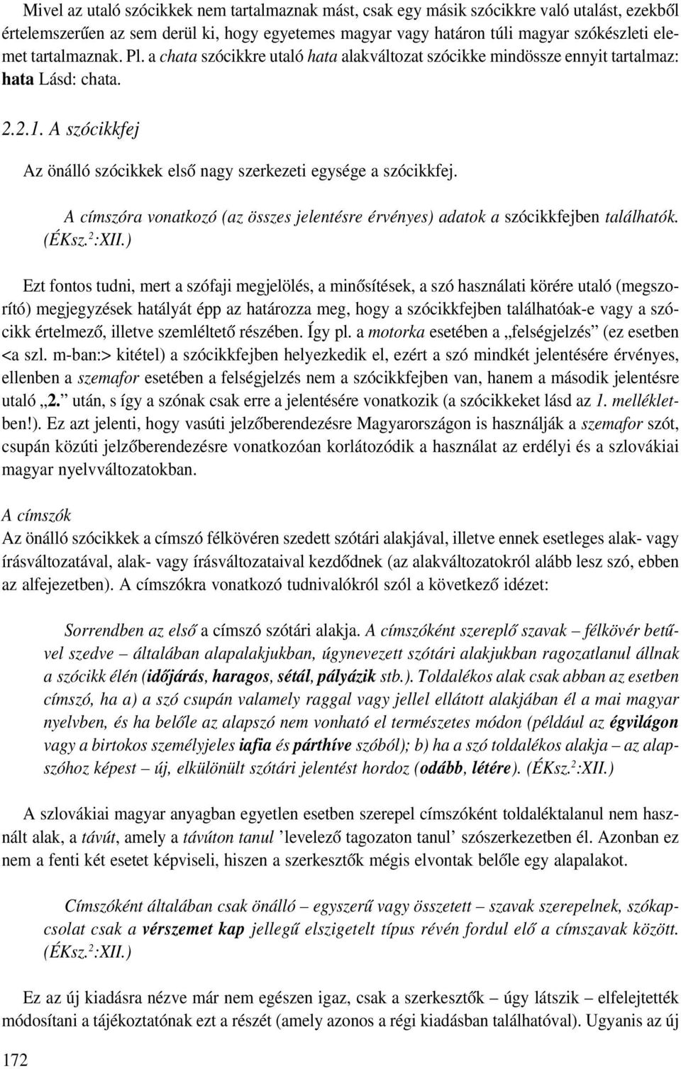 A szócikkfej 172 Az önálló szócikkek első nagy szerkezeti egysége a szócikkfej. A címszóra vonatkozó (az összes jelentésre érvényes) adatok a szócikkfejben találhatók. (ÉKsz. 2 :XII.