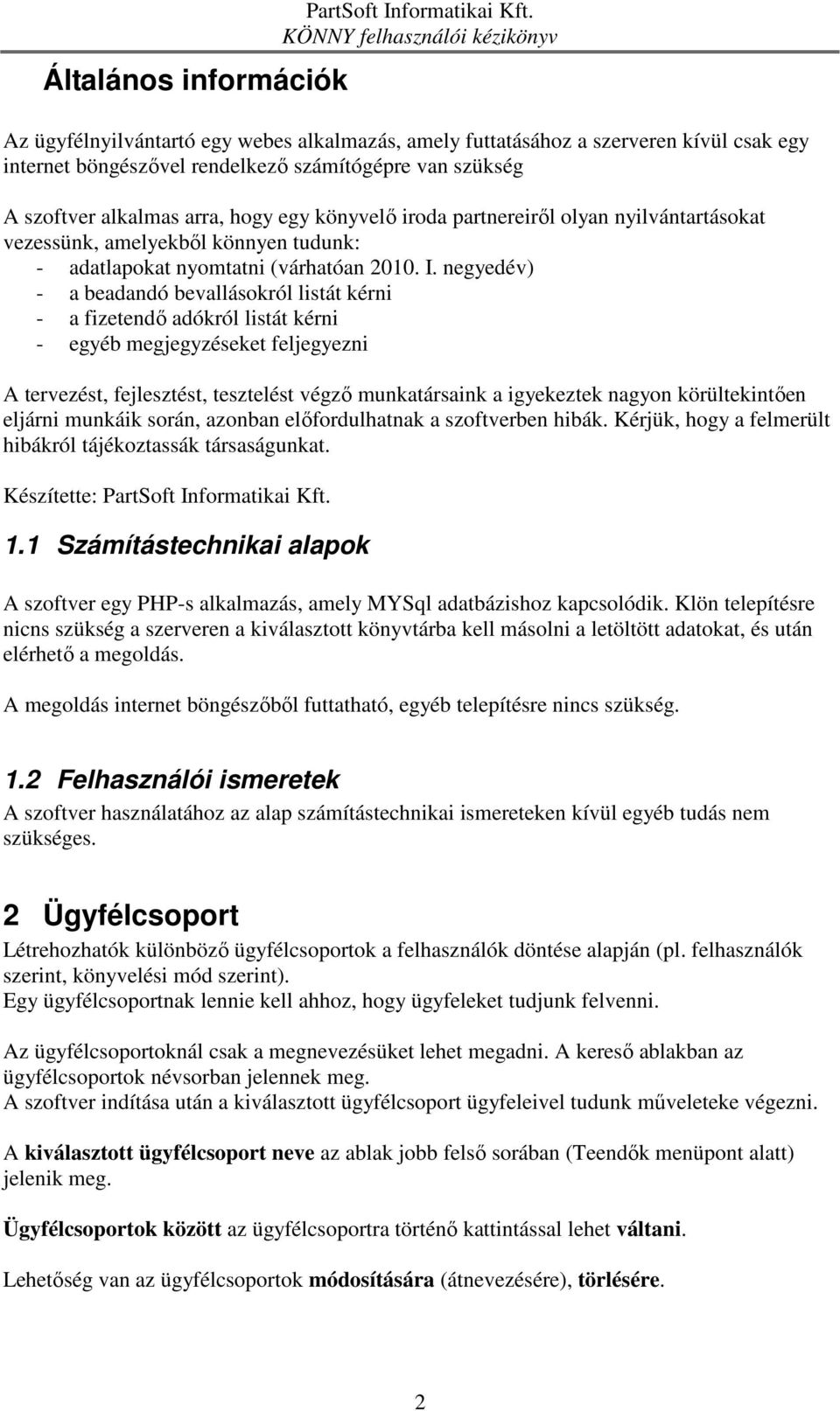 partnereiről olyan nyilvántartásokat vezessünk, amelyekből könnyen tudunk: - adatlapokat nyomtatni (várhatóan 2010. I.