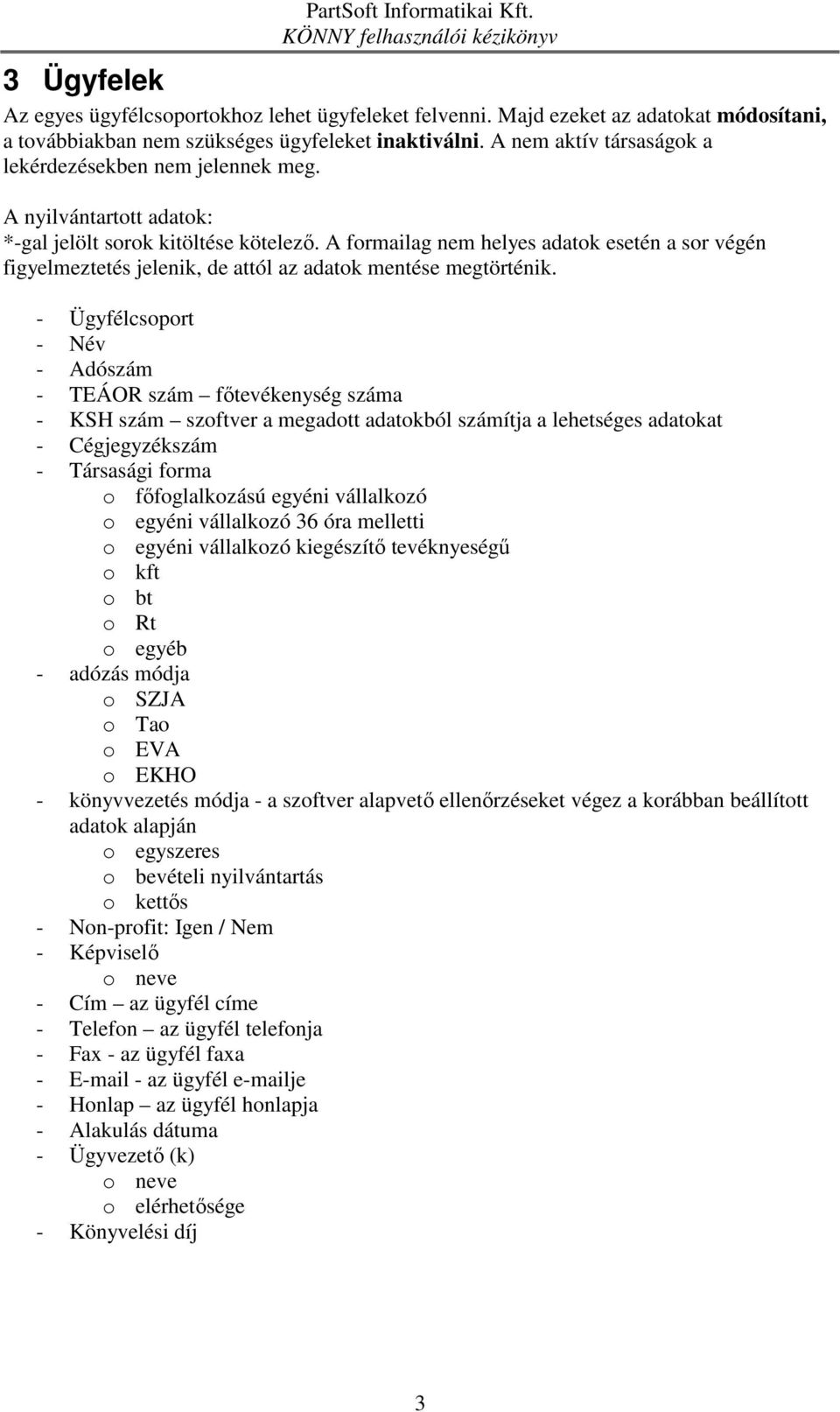 A formailag nem helyes adatok esetén a sor végén figyelmeztetés jelenik, de attól az adatok mentése megtörténik.