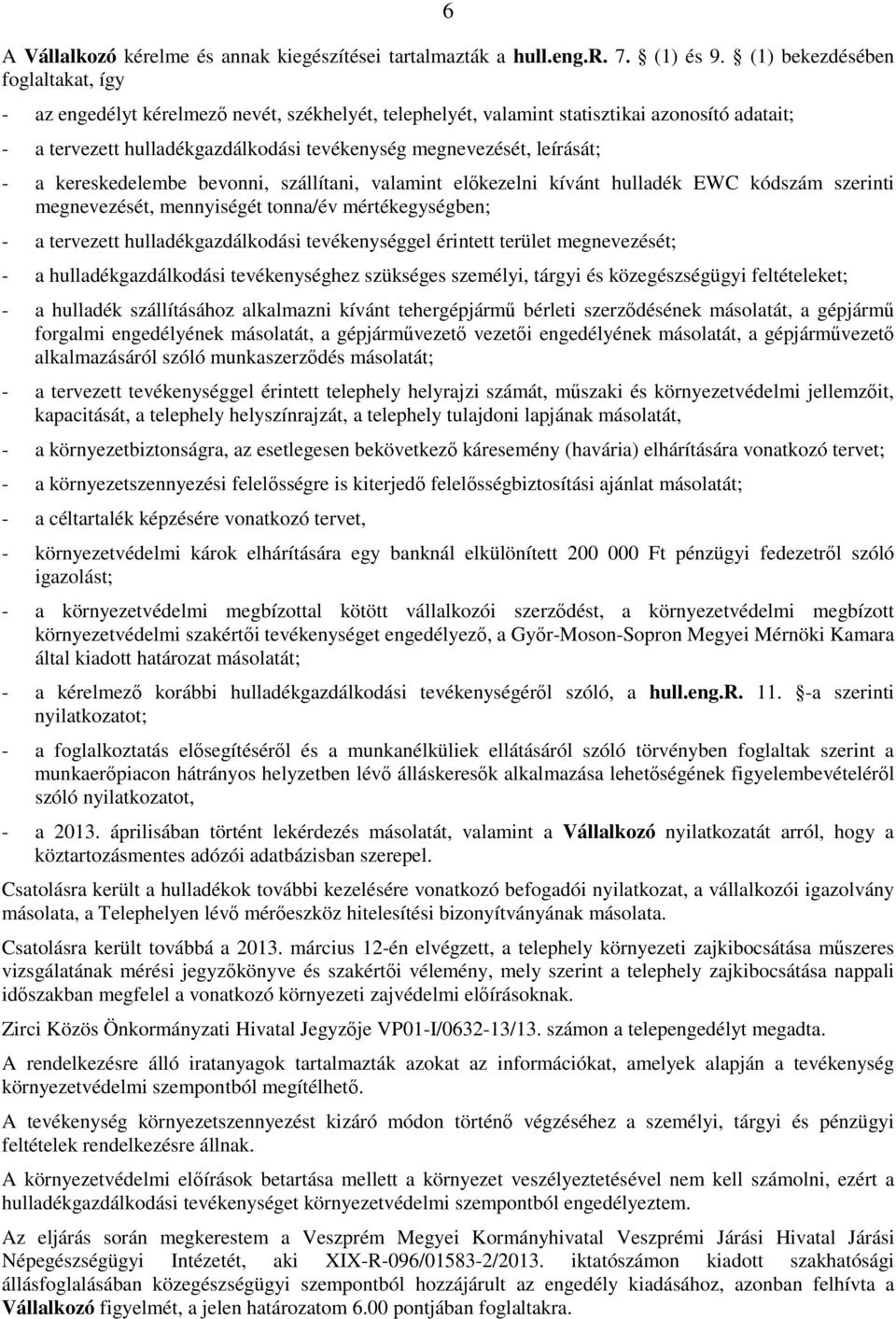 leírását; - a kereskedelembe bevonni, szállítani, valamint elıkezelni kívánt hulladék EWC kódszám szerinti megnevezését, mennyiségét tonna/év mértékegységben; - a tervezett hulladékgazdálkodási