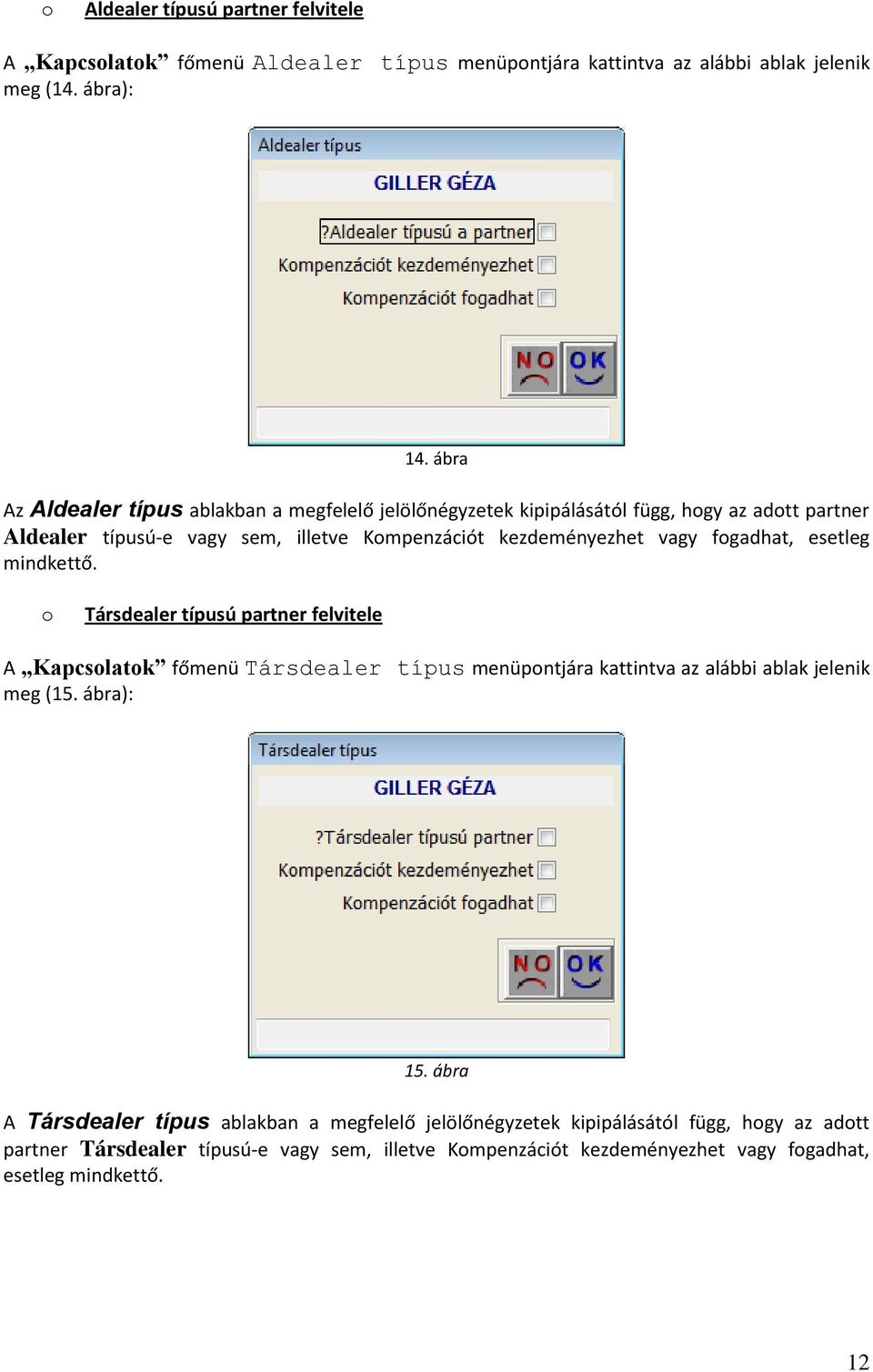 fogadhat, esetleg mindkettő. o Társdealer típusú partner felvitele A Kapcsolatok főmenü Társdealer típus menüpontjára kattintva az alábbi ablak jelenik meg (15. ábra): 15.