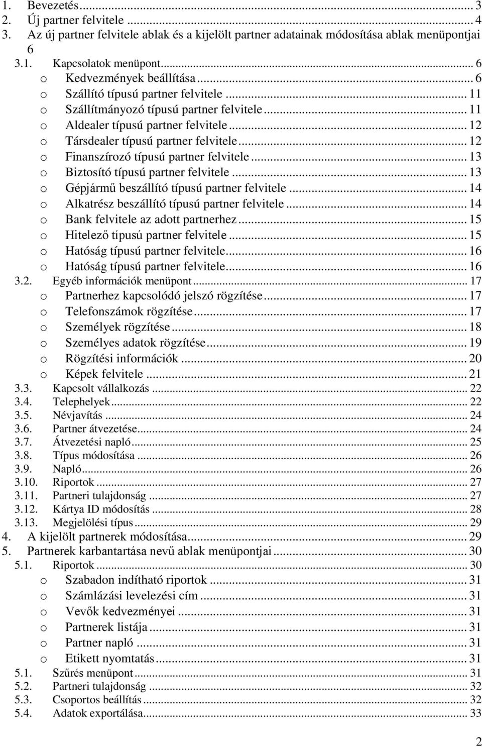 .. 12 o Finanszírozó típusú partner felvitele... 13 o Biztosító típusú partner felvitele... 13 o Gépjármű beszállító típusú partner felvitele... 14 o Alkatrész beszállító típusú partner felvitele.