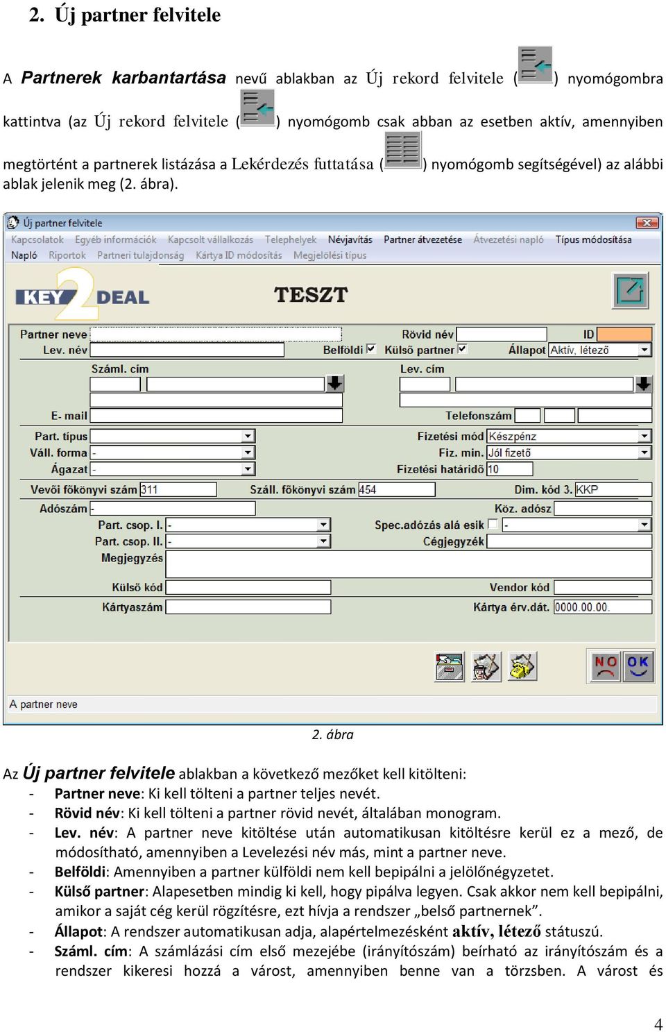 ábra Az Új partner felvitele ablakban a következő mezőket kell kitölteni: - Partner neve: Ki kell tölteni a partner teljes nevét.