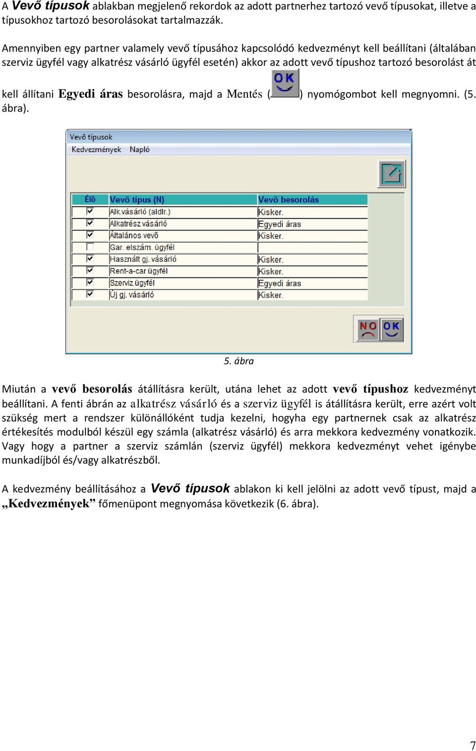 át kell állítani Egyedi áras besorolásra, majd a Mentés ( ) nyomógombot kell megnyomni. (5. ábra). 5.