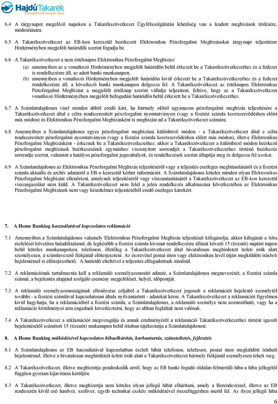 6 A Takarékszövetkezet a nem értéknapos Elektronikus Pénzforgalmi Megbízást (a) amennyiben az a vonatkozó Hirdetményben megjelölt határidőn belül érkezett be a Takarékszövetkezethez és a fedezet is