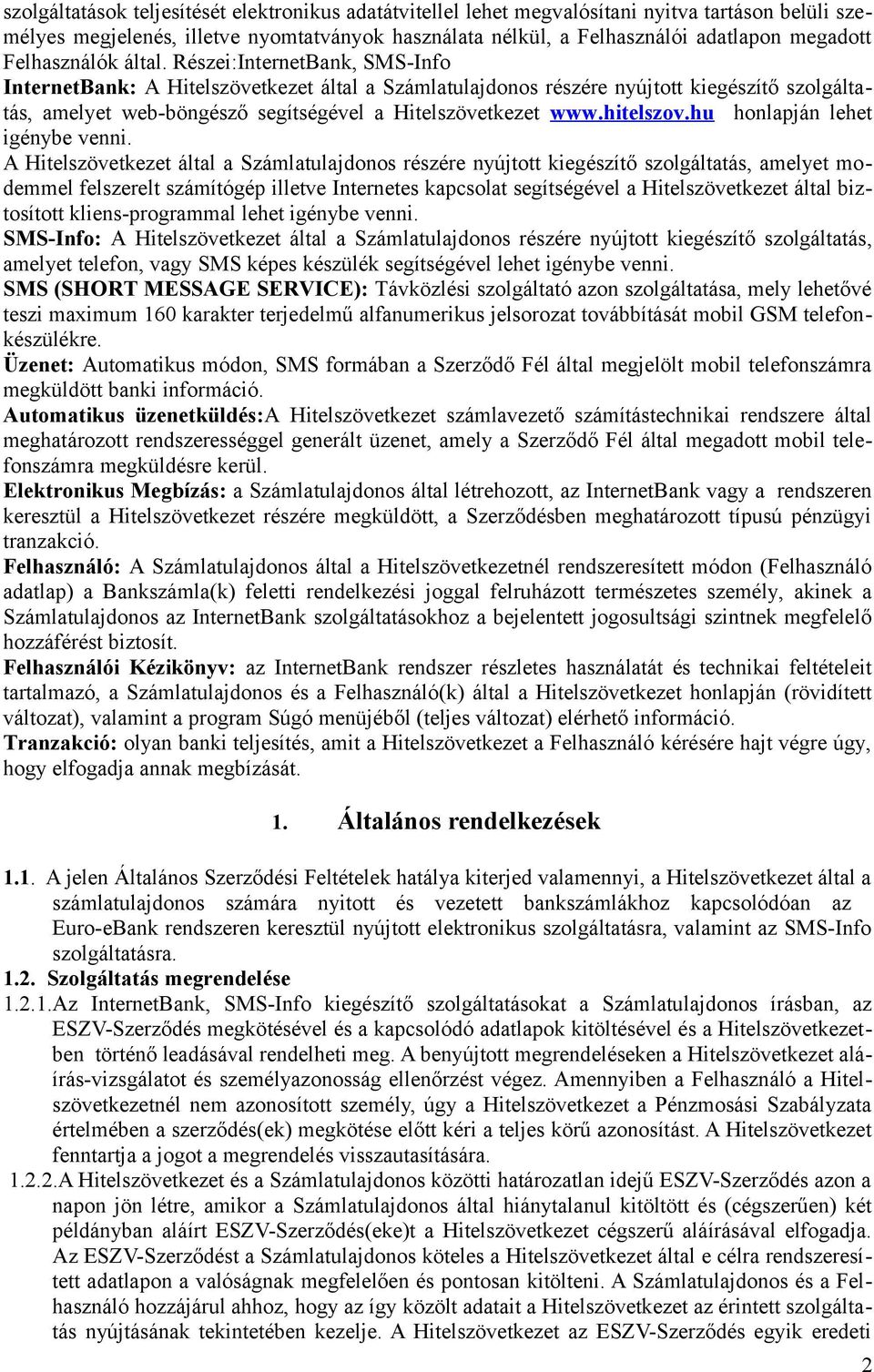Részei:InternetBank, SMS-Info InternetBank: A Hitelszövetkezet által a Számlatulajdonos részére nyújtott kiegészítő szolgáltatás, amelyet web-böngésző segítségével a Hitelszövetkezet www.hitelszov.