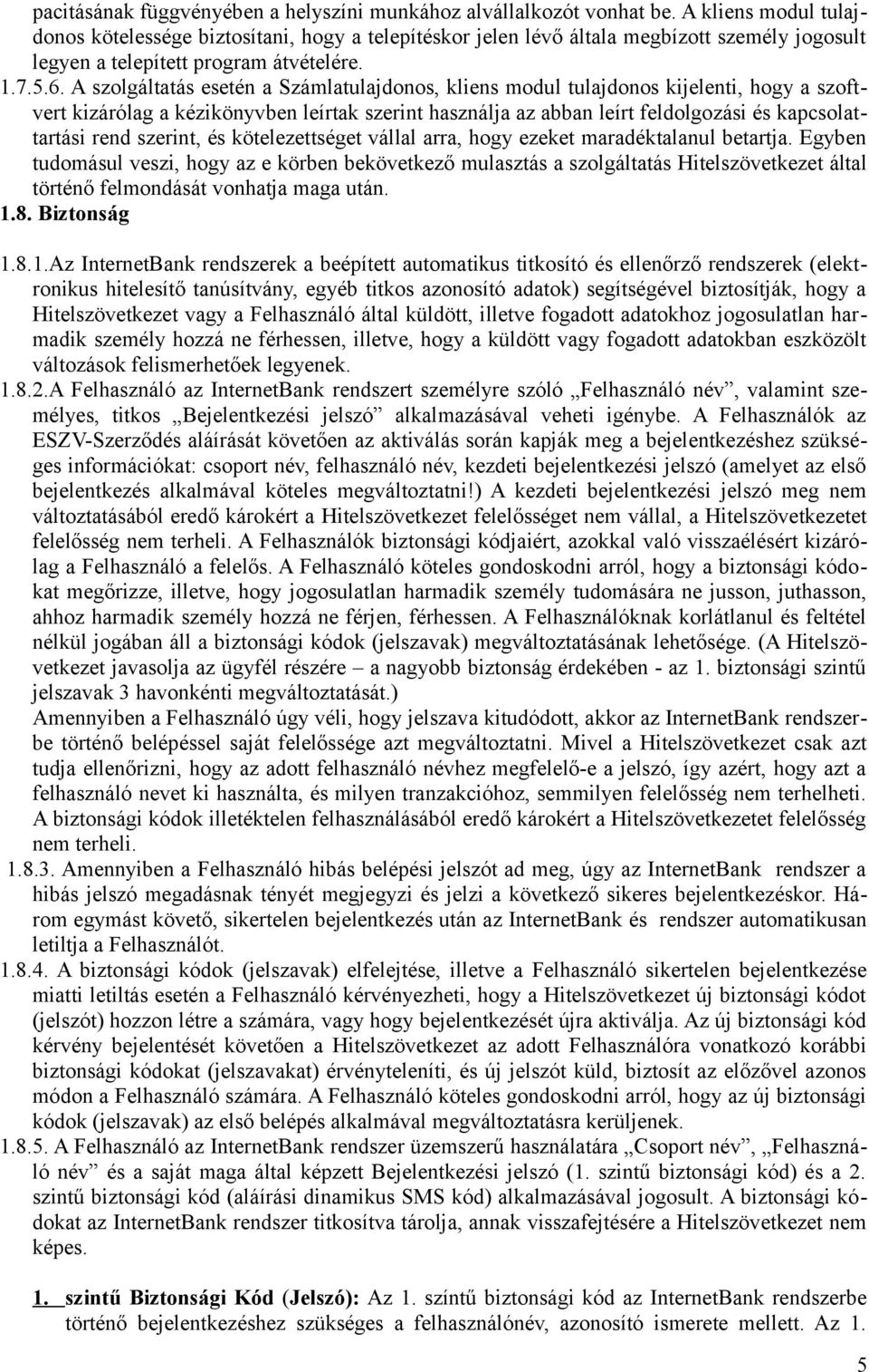 A szolgáltatás esetén a Számlatulajdonos, kliens modul tulajdonos kijelenti, hogy a szoftvert kizárólag a kézikönyvben leírtak szerint használja az abban leírt feldolgozási és kapcsolattartási rend