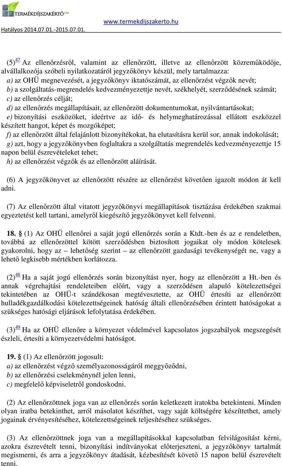 megállapításait, az ellenőrzött dokumentumokat, nyilvántartásokat; e) bizonyítási eszközöket, ideértve az idő- és helymeghatározással ellátott eszközzel készített hangot, képet és mozgóképet; f) az