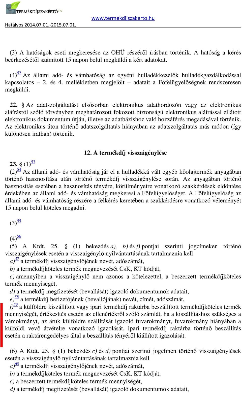 Az adatszolgáltatást elsősorban elektronikus adathordozón vagy az elektronikus aláírásról szóló törvényben meghatározott fokozott biztonságú elektronikus aláírással ellátott elektronikus dokumentum