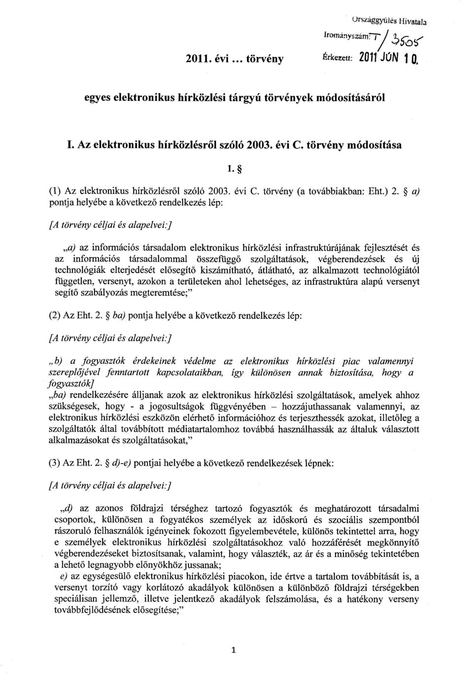 ] a) az információs társadalom elektronikus hírközlési infrastruktúrájának fejlesztését és az információs társadalommal összefügg ő szolgáltatások, végberendezések és új technológiák elterjedését el