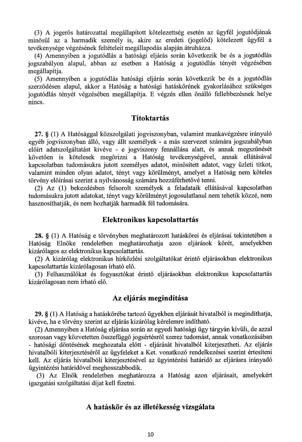 (4) Amennyiben a jogutódlás a hatósági eljárás során következik be és a jogutódlás jogszabályon alapul, abban az esetben a Hatóság a jogutódlás tényét végzésébe n megállapítja.