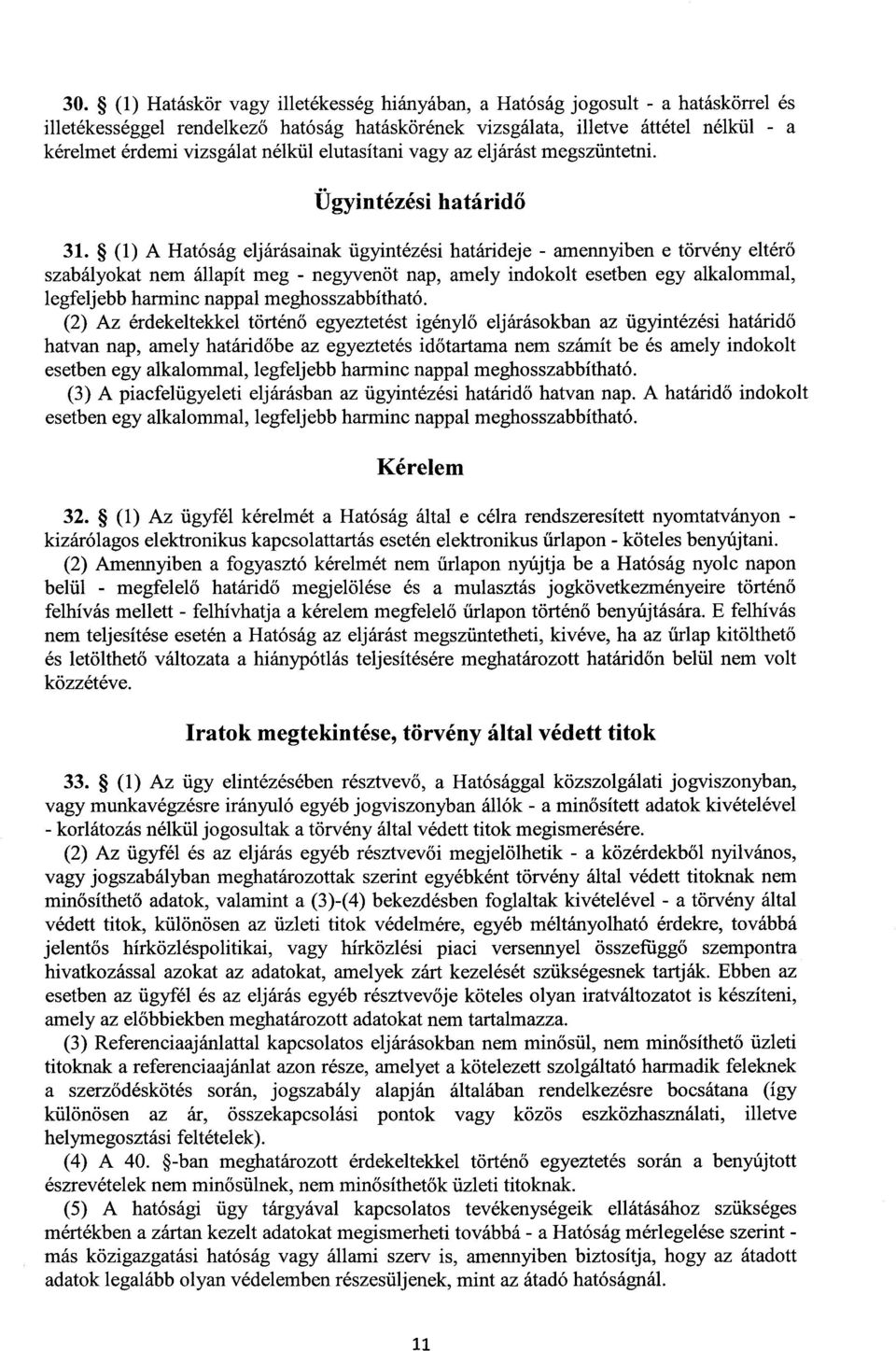 (1) A Hatóság eljárásainak ügyintézési határideje - amennyiben e törvény eltérő szabályokat nem állapít meg - negyvenöt nap, amely indokolt esetben egy alkalommal, legfeljebb harminc nappal