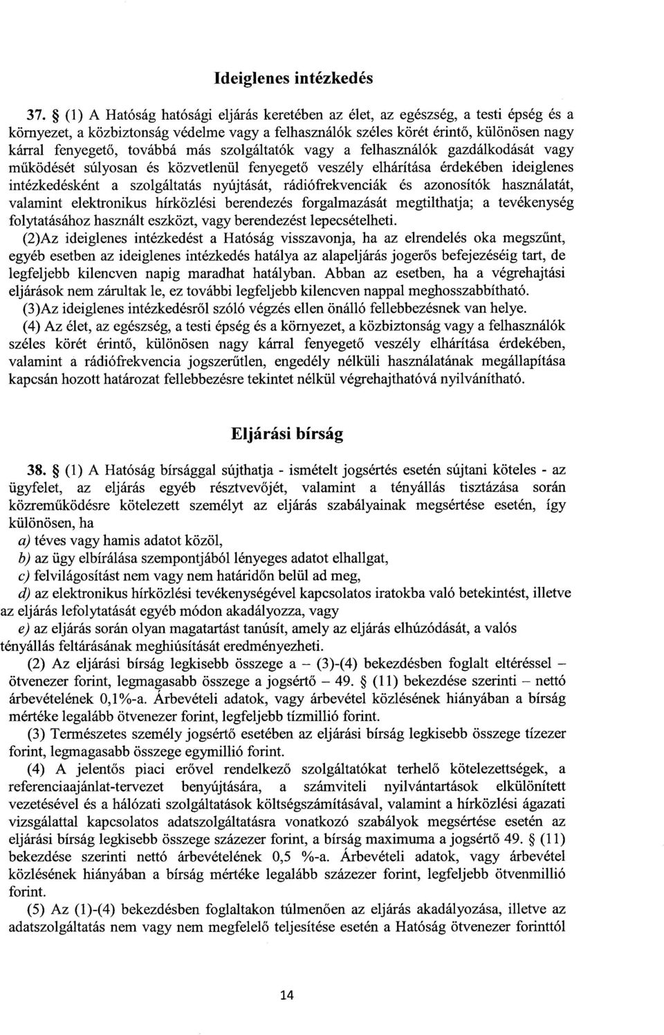 más szolgáltatók vagy a felhasználók gazdálkodását vag y működését súlyosan és közvetlenül fenyeget ő veszély elhárítása érdekében ideiglene s intézkedésként a szolgáltatás nyújtását,