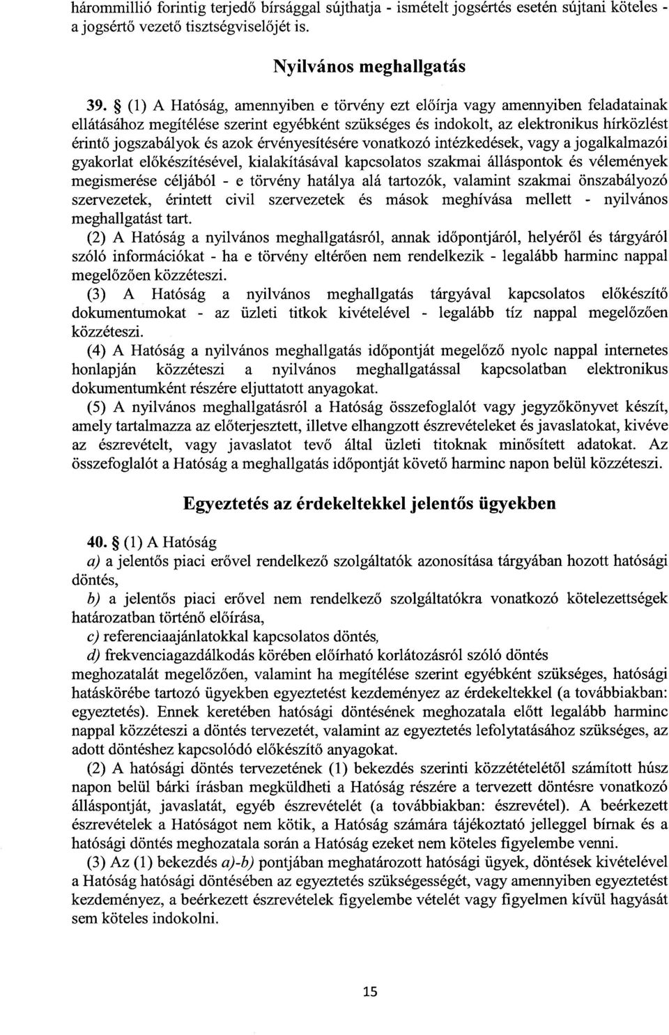 érvényesítésére vonatkozó intézkedések, vagy a jogalkalmazó i gyakorlat előkészítésével, kialakításával kapcsolatos szakmai álláspontok és vélemények megismerése céljából - e törvény hatálya alá