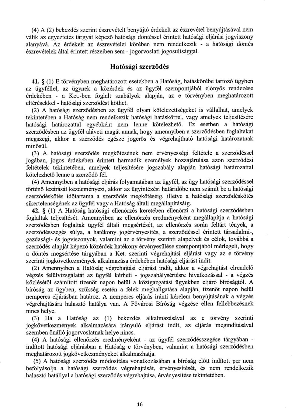 (1) E törvényben meghatározott esetekben a Hatóság, hatáskörébe tartozó ügyben az ügyféllel, az ügynek a közérdek és az ügyfél szempontjából előnyös rendezése érdekében - a Ket.