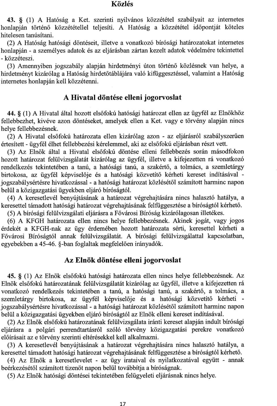 (3) Amennyiben jogszabály alapján hirdetményi úton történ ő közlésnek van helye, a hirdetményt kizárólag a Hatóság hirdet őtáblájára való kifüggesztéssel, valamint a Hatósá g internetes honlapján