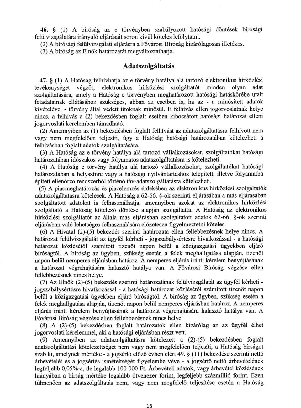 (1) A Hatóság felhívhatja az e törvény hatálya alá tartozó elektronikus hírközlés i tevékenységet végzőt, elektronikus hírközlési szolgáltatót minden olyan adat szolgáltatására, amely a Hatóság e
