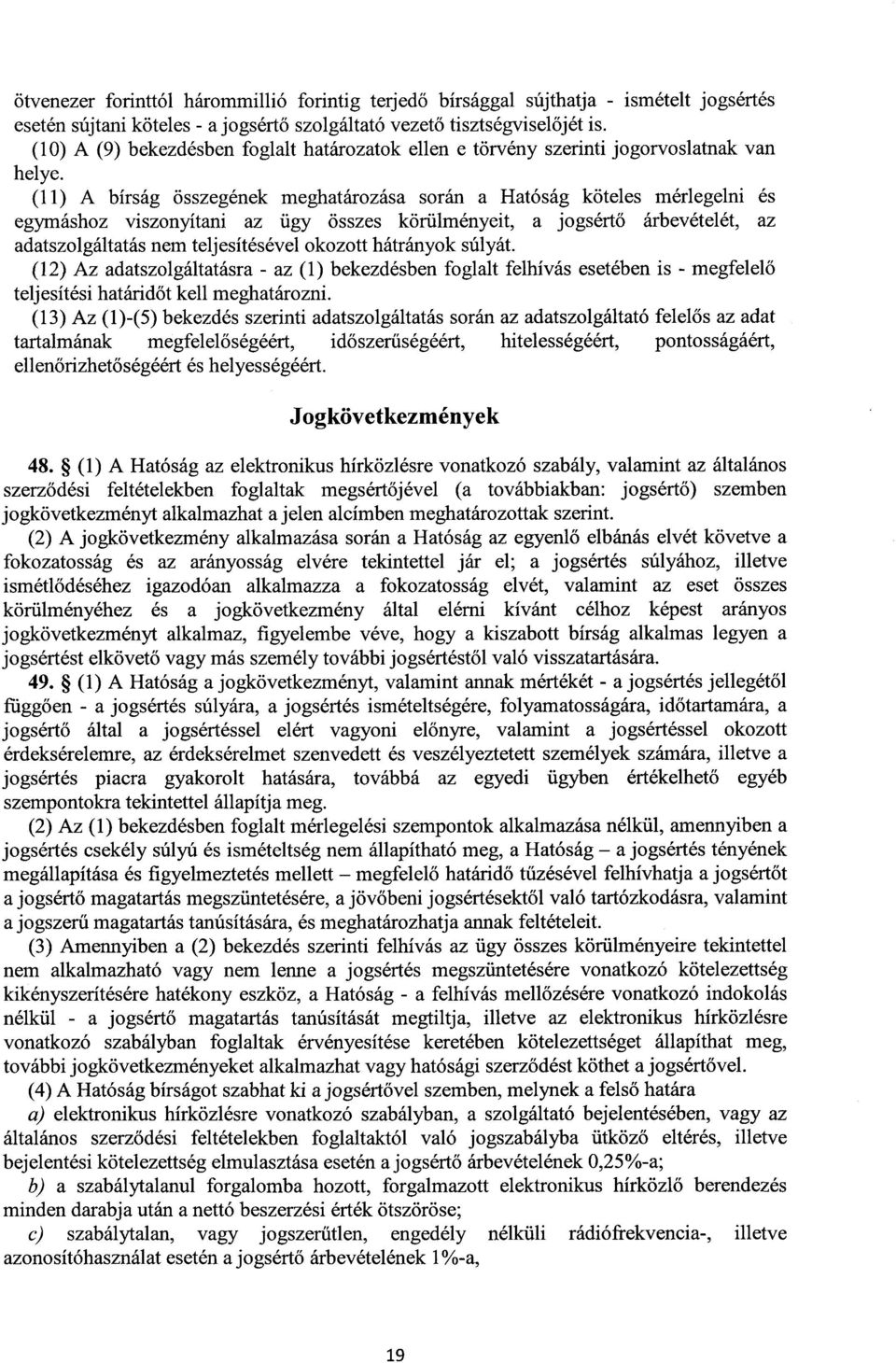 (11) A bírság összegének meghatározása során a Hatóság köteles mérlegelni é s egymáshoz viszonyítani az ügy összes körülményeit, a jogsért ő árbevételét, az adatszolgáltatás nem teljesítésével