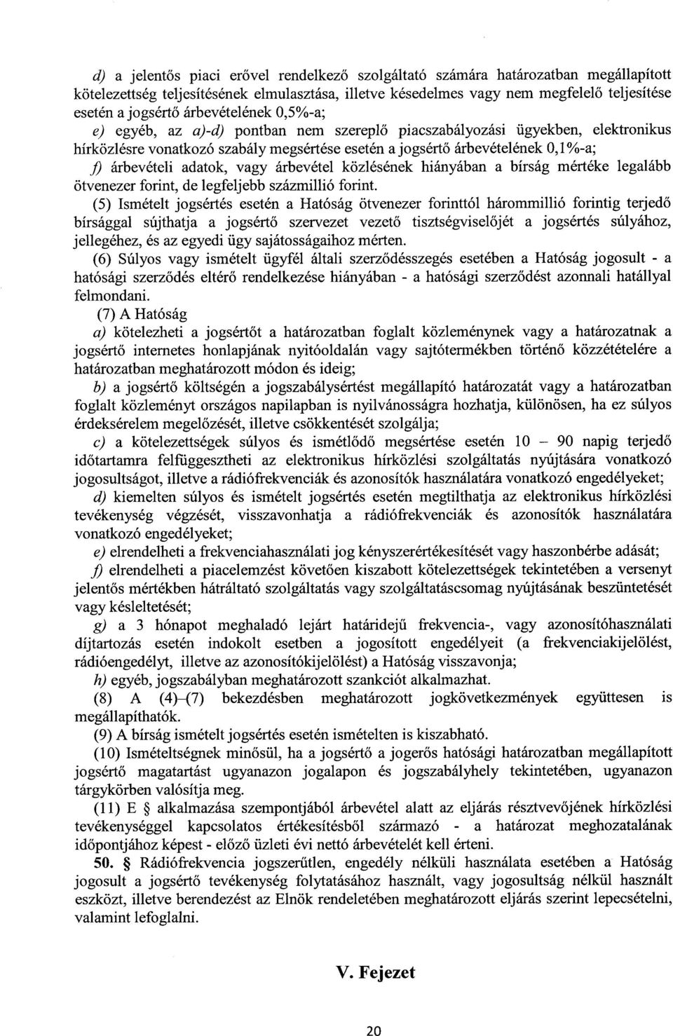 adatok, vagy árbevétel közlésének hiányában a bírság mértéke legalább ötvenezer forint, de legfeljebb százmillió forint.
