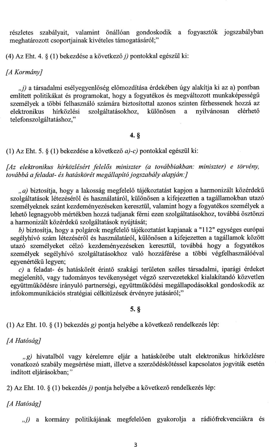 fogyatékos és megváltozott munkaképesség ű személyek a többi felhasználó számára biztosítottal azonos szinten férhessenek hozzá a z elektronikus hírközlési szolgáltatásokhoz, különösen a nyilvánosan