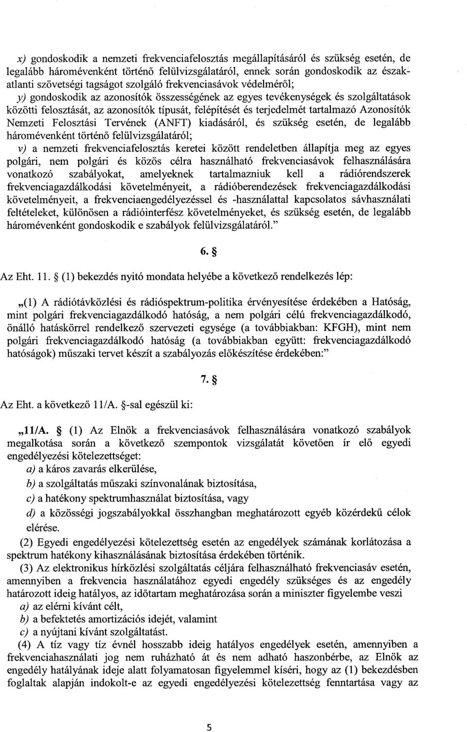 tartalmazó Azonosító k Nemzeti Felosztási Tervének (ANFT) kiadásáról, és szükség esetén, de legaláb b háromévenként történő felülvizsgálatáról ; v) a nemzeti frekvenciafelosztás keretei között