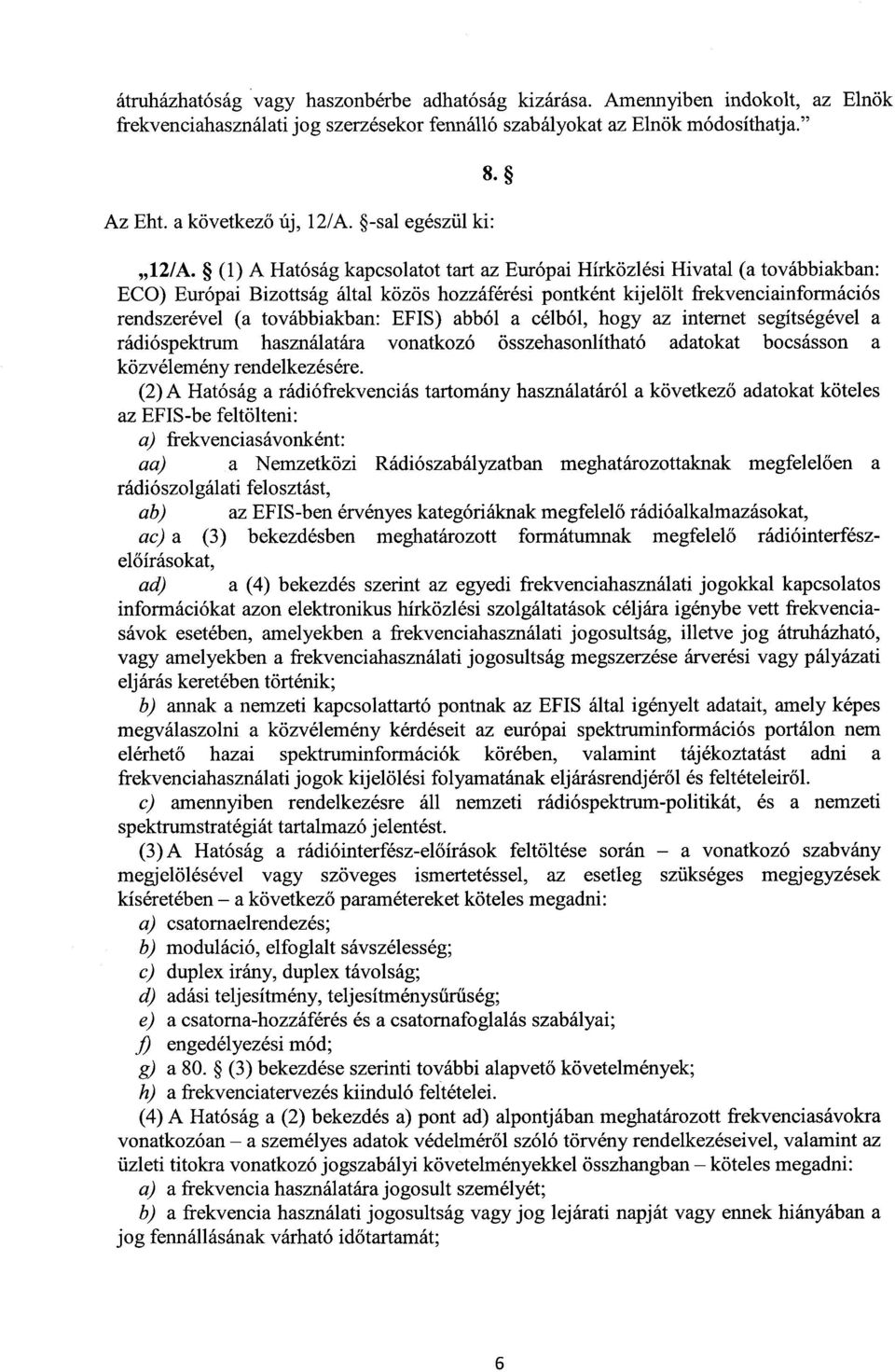 (1) A Hatóság kapcsolatot tart az Európai Hírközlési Hivatal (a továbbiakban : ECO) Európai Bizottság által közös hozzáférési pontként kijelölt frekvenciainformáció s rendszerével (a továbbiakban :