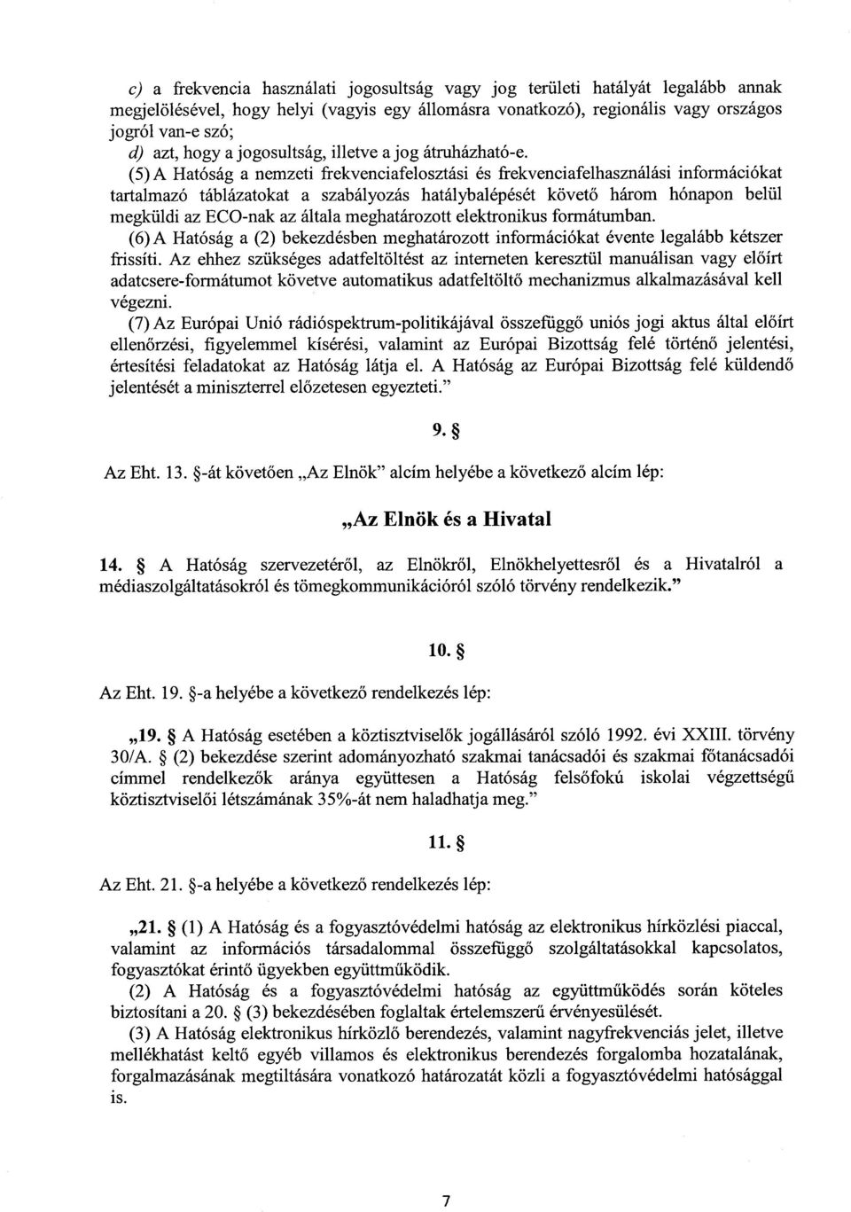 (5) A Hatóság a nemzeti frekvenciafelosztási és frekvenciafelhasználási információka t tartalmazó táblázatokat a szabályozás hatálybalépését követ ő három hónapon belü l megküldi az ECO-nak az általa