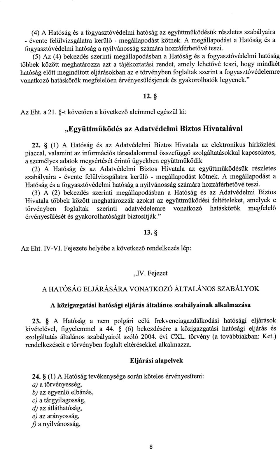 (5) Az (4) bekezdés szerinti megállapodásban a Hatóság és a fogyasztóvédelmi hatósá g többek között meghatározza azt a tájékoztatási rendet, amely lehet ővé teszi, hogy mindkét hatóság előtt
