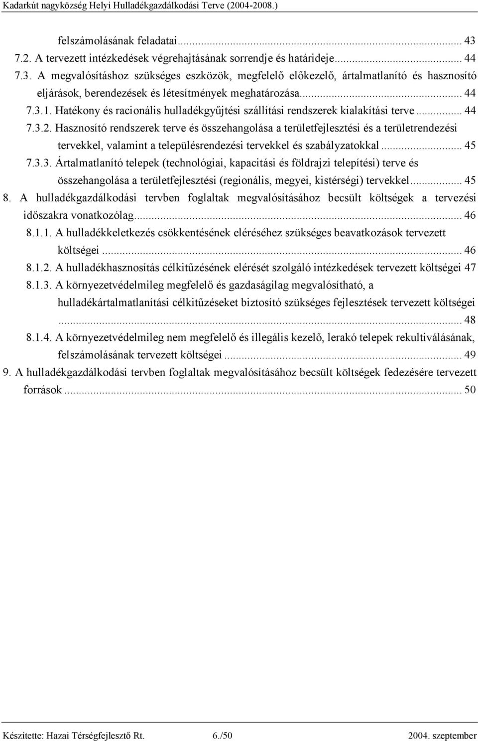 Hasznosító rendszerek terve és összehangolása a területfejlesztési és a területrendezési tervekkel, valamint a településrendezési tervekkel és szabályzatokkal... 45 7.3.
