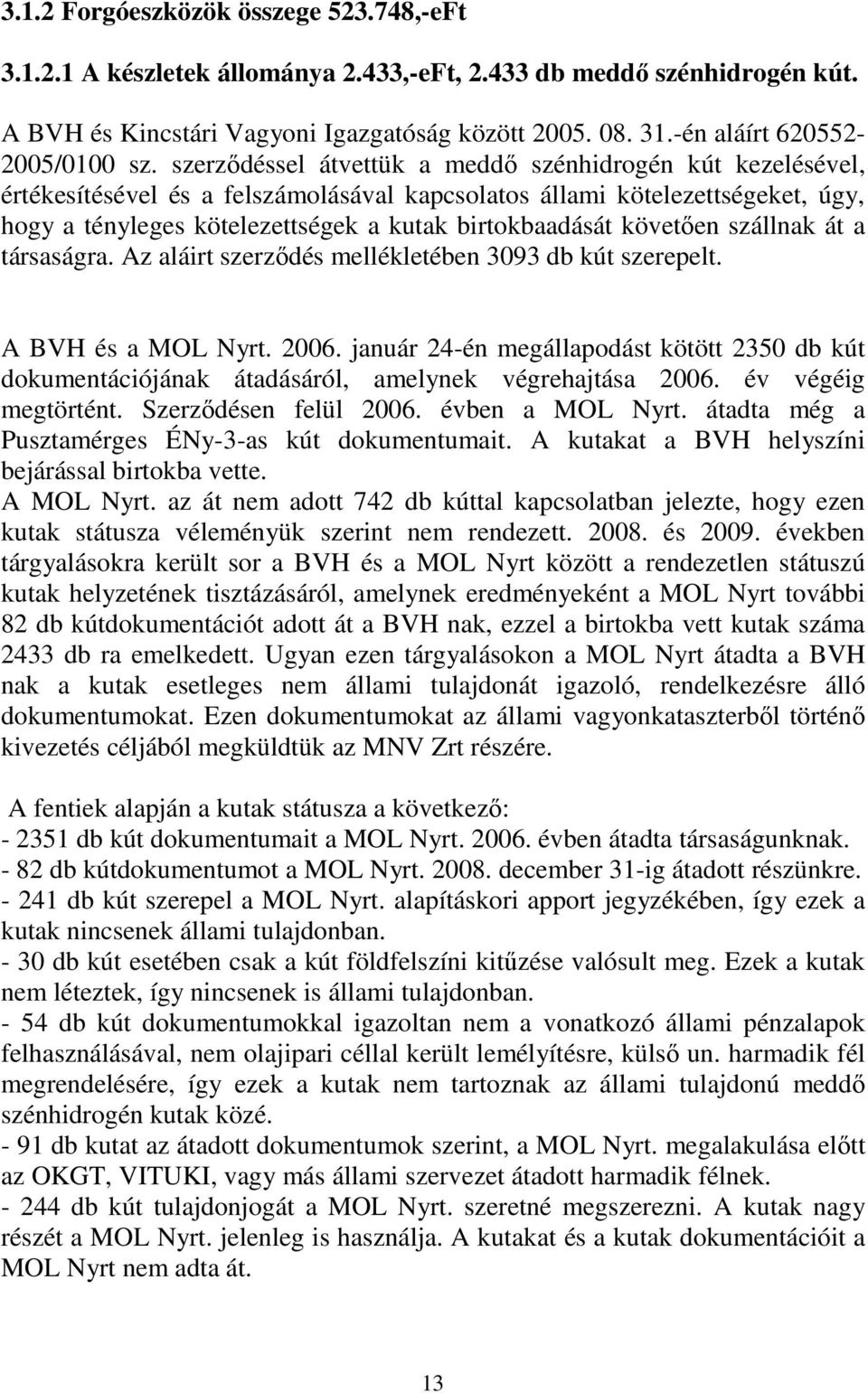 szerzıdéssel átvettük a meddı szénhidrogén kút kezelésével, értékesítésével és a felszámolásával kapcsolatos állami kötelezettségeket, úgy, hogy a tényleges kötelezettségek a kutak birtokbaadását