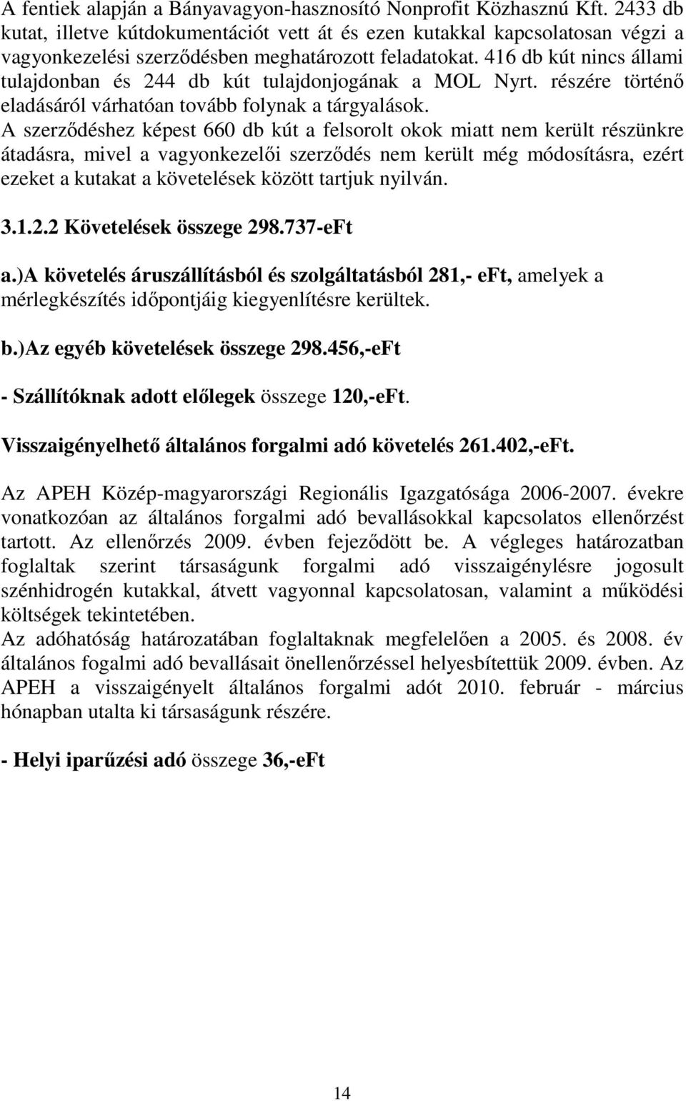 416 db kút nincs állami tulajdonban és 244 db kút tulajdonjogának a MOL Nyrt. részére történı eladásáról várhatóan tovább folynak a tárgyalások.